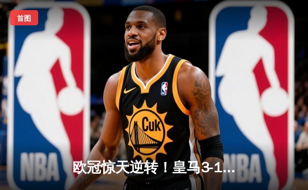 欧冠惊天逆转！皇马3-1力克多特蒙德斩获第15座大耳朵杯