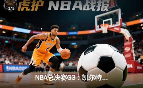 NBA总决赛G3：凯尔特人末节逆转勇士，塔图姆全能发挥率队夺赛点 - 3