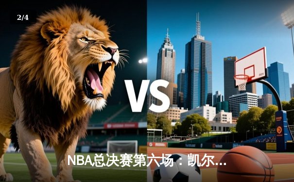NBA总决赛第六场：凯尔特人险胜勇士，塔图姆41分率队夺赛点 - 2