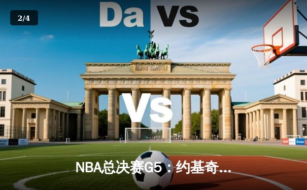 NBA总决赛G5：约基奇三双掘金主场险胜热火 距离队史首冠仅一步之遥 - 2