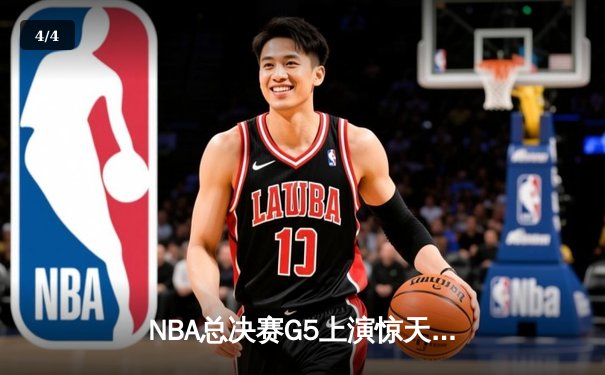 NBA总决赛G5上演惊天逆转 独行侠绝杀凯尔特人续写传奇 - 4